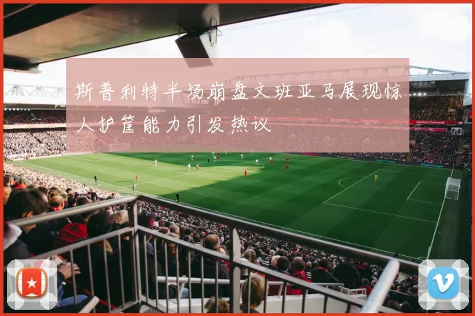 斯普利特半场崩盘文班亚马展现惊人护筐能力引发热议